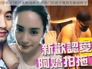 阿娇艳z门照片无删减种子,艳照门阿娇不雅照无删减种子下载