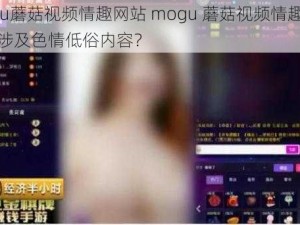 mogu蘑菇视频情趣网站 mogu 蘑菇视频情趣网站是否涉及色情低俗内容？