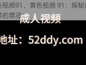 黄色视频91、黄色视频 91：探秘成人世界的禁忌