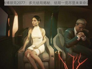 赛博朋克2077：多元结局揭秘，结局一览尽显未来命运