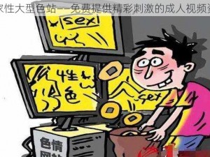 百家性大型色站——免费提供精彩刺激的成人视频资源