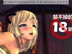 免费看隐私秘18禁APP(免费看隐私秘 18 禁 APP的软件是否存在安全风险？)