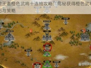 乱世王者橙色武将十连抽攻略：揭秘获得橙色武将的技巧与策略