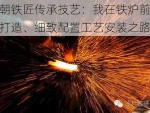 宋朝铁匠传承技艺：我在铁炉前淬火打造、细致配置工艺安装之路