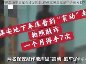 在停车场里震车会被发现吗,在停车场震车是否会被发现？