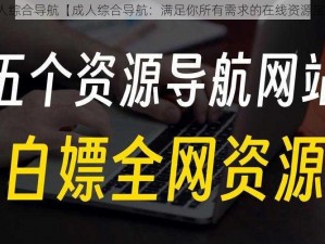 成人综合导航【成人综合导航：满足你所有需求的在线资源宝库】