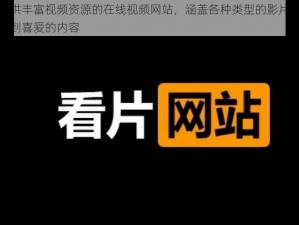 一款提供丰富视频资源的在线视频网站，涵盖各种类型的影片，让你轻松找到喜爱的内容