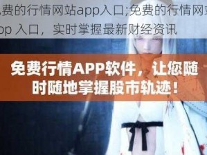 免费的行情网站app入口;免费的行情网站 app 入口，实时掌握最新财经资讯