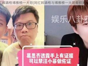 网红韩婧格博雅榜一大哥(网红韩婧格与博雅榜一大哥有何关系？)