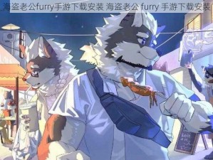 海盗老公furry手游下载安装 海盗老公 furry 手游下载安装