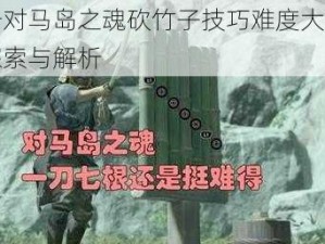 关于对马岛之魂砍竹子技巧难度大挑战的探索与解析