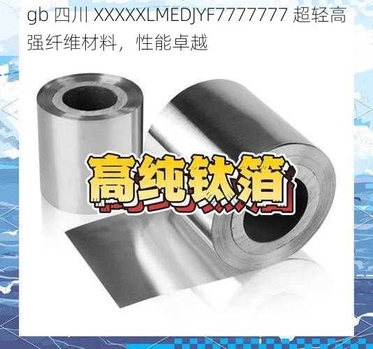 gb 四川 XXXXXLMEDJYF7777777 超轻高强纤维材料，性能卓越