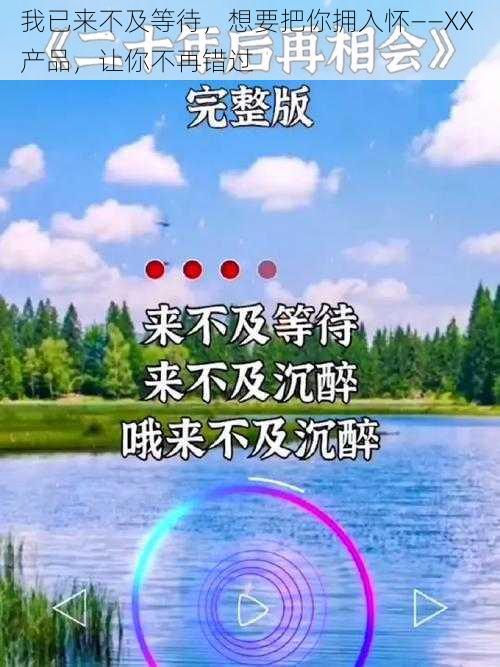 我已来不及等待，想要把你拥入怀——XX 产品，让你不再错过