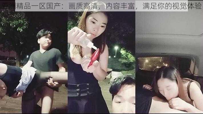 亚洲精品一区国产：画质高清，内容丰富，满足你的视觉体验