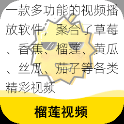 一款多功能的视频播放软件，聚合了草莓、香蕉、榴莲、黄瓜、丝瓜、茄子等各类精彩视频