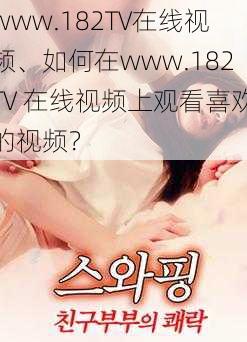 www.182TV在线视频、如何在www.182TV 在线视频上观看喜欢的视频？