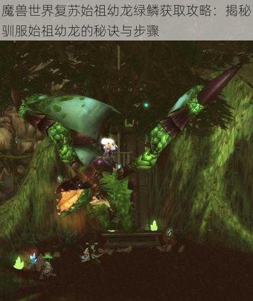 魔兽世界复苏始祖幼龙绿鳞获取攻略：揭秘驯服始祖幼龙的秘诀与步骤