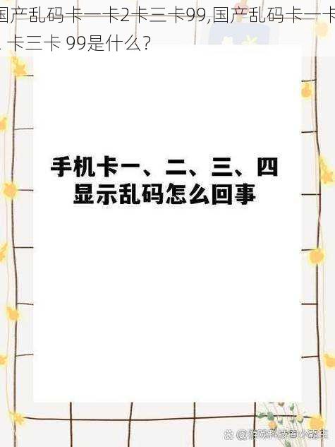 国产乱码卡一卡2卡三卡99,国产乱码卡一卡 2 卡三卡 99是什么？