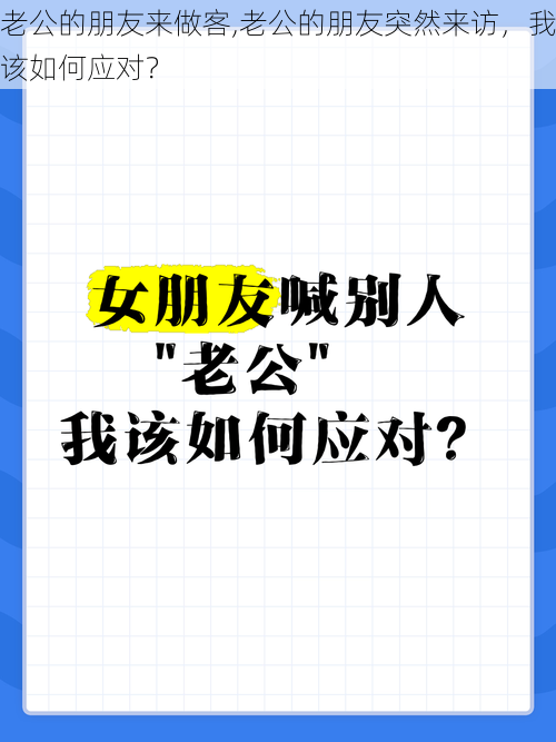 老公的朋友来做客,老公的朋友突然来访，我该如何应对？