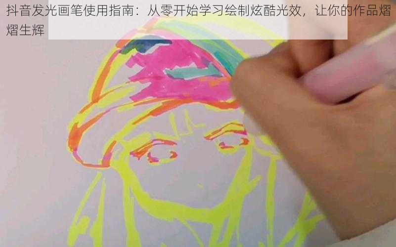 抖音发光画笔使用指南：从零开始学习绘制炫酷光效，让你的作品熠熠生辉