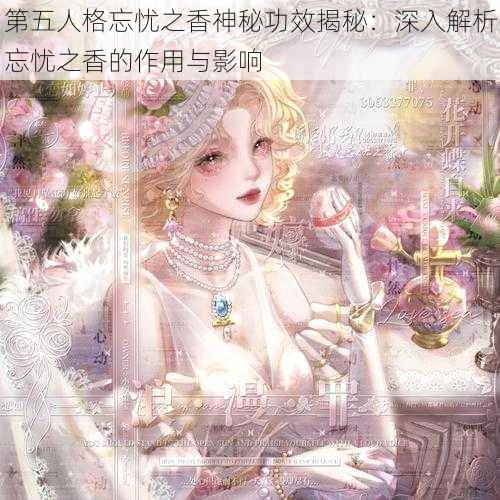 第五人格忘忧之香神秘功效揭秘：深入解析忘忧之香的作用与影响