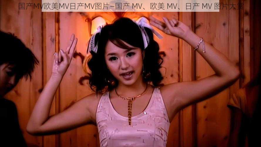 国产MV欧美MV日产MV图片—国产 MV、欧美 MV、日产 MV 图片大赏