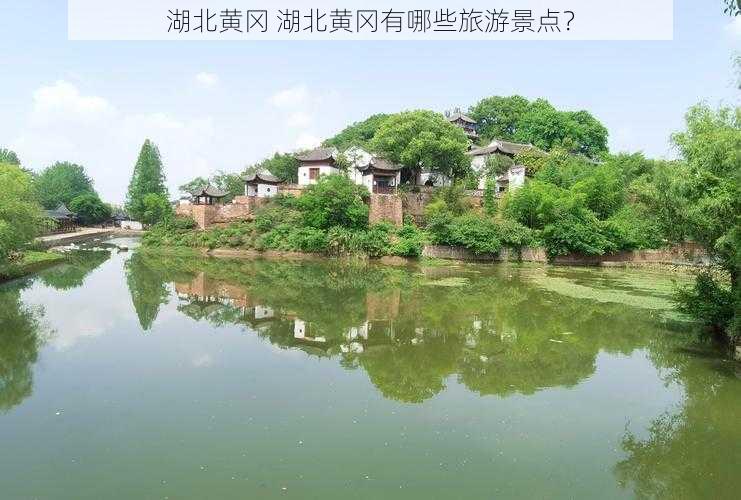 湖北黄冈 湖北黄冈有哪些旅游景点？