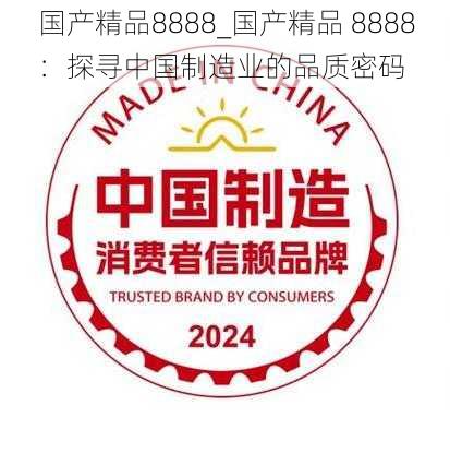 国产精品8888_国产精品 8888：探寻中国制造业的品质密码