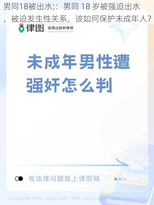 男同18被出水;：男同 18 岁被强迫出水，被迫发生性关系，该如何保护未成年人？