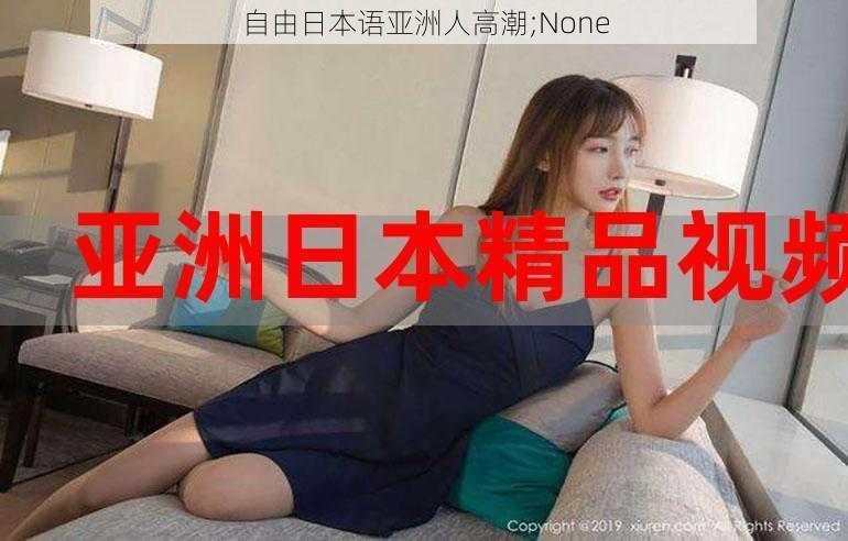 自由日本语亚洲人高潮;None