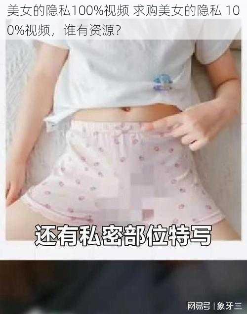 美女的隐私100%视频 求购美女的隐私 100%视频，谁有资源？