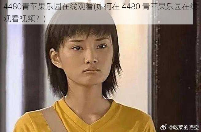 4480青苹果乐园在线观看(如何在 4480 青苹果乐园在线观看视频？)