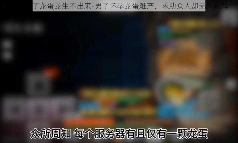 男子怀了龙蛋龙生不出来-男子怀孕龙蛋难产，求助众人却无人能解