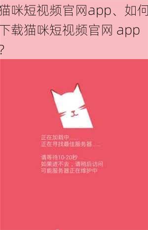 猫咪短视频官网app、如何下载猫咪短视频官网 app？