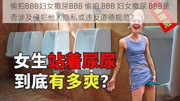 偷拍BBB妇女撒尿BBB 偷拍 BBB 妇女撒尿 BBB是否涉及侵犯他人隐私或违反道德规范？