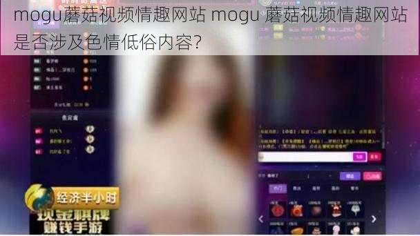 mogu蘑菇视频情趣网站 mogu 蘑菇视频情趣网站是否涉及色情低俗内容？