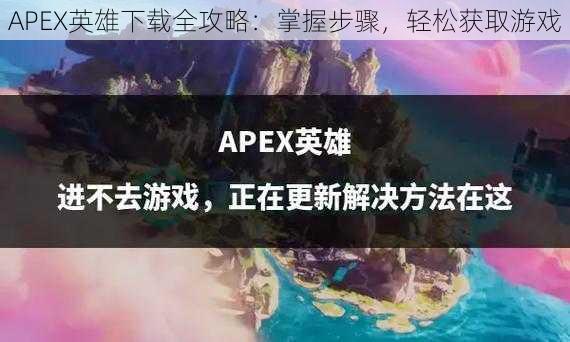 APEX英雄下载全攻略：掌握步骤，轻松获取游戏