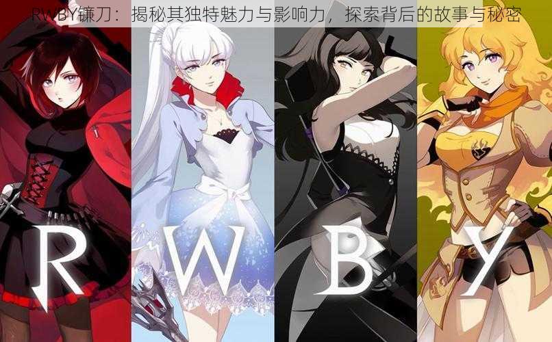 RWBY镰刀：揭秘其独特魅力与影响力，探索背后的故事与秘密