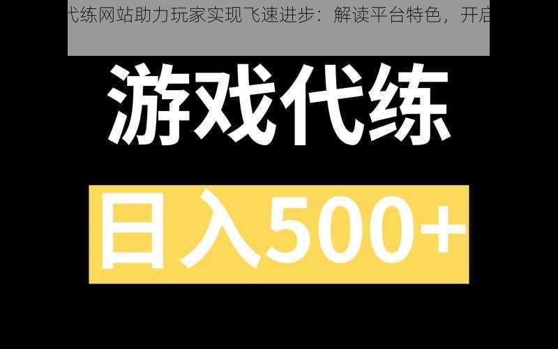 新一代代练网站助力玩家实现飞速进步：解读平台特色，开启竞技新模式