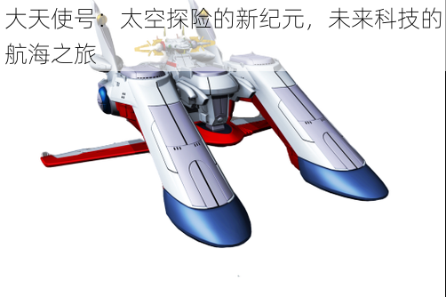 大天使号：太空探险的新纪元，未来科技的航海之旅