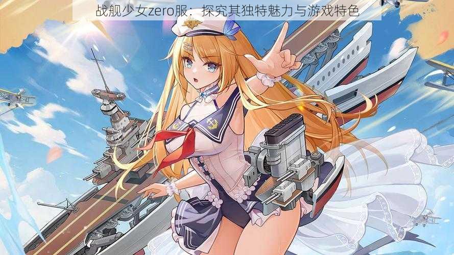 战舰少女zero服：探究其独特魅力与游戏特色